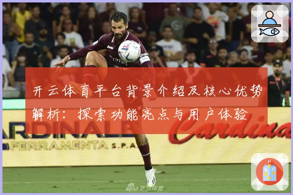 开云体育平台背景介绍及核心优势解析：探索功能亮点与用户体验