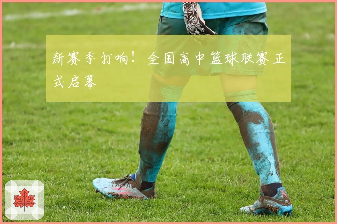 新赛季打响！全国高中篮球联赛正式启幕