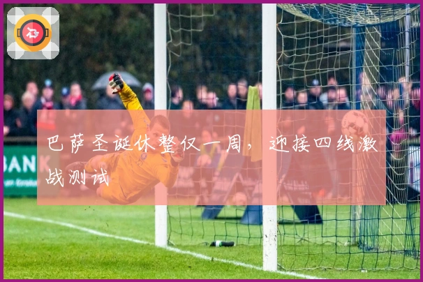 巴萨圣诞休整仅一周，迎接四线激战测试